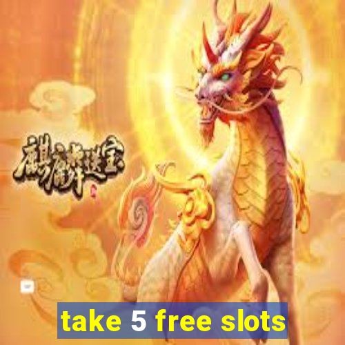 take 5 free slots