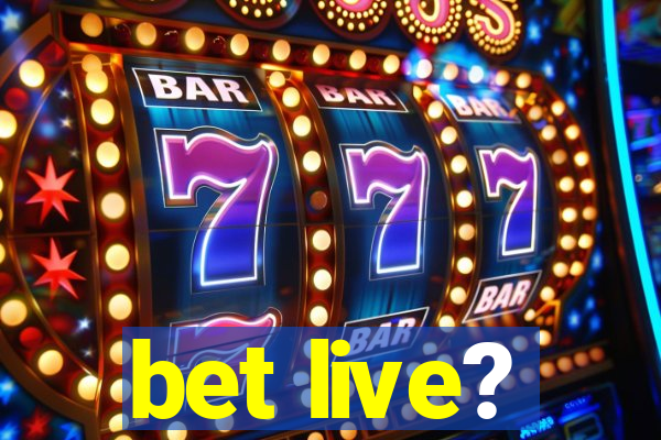 bet live?