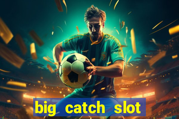 big catch slot free play