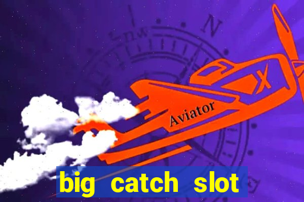 big catch slot free play