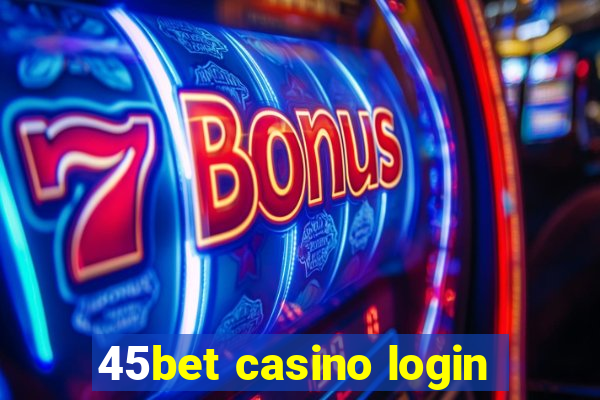 45bet casino login