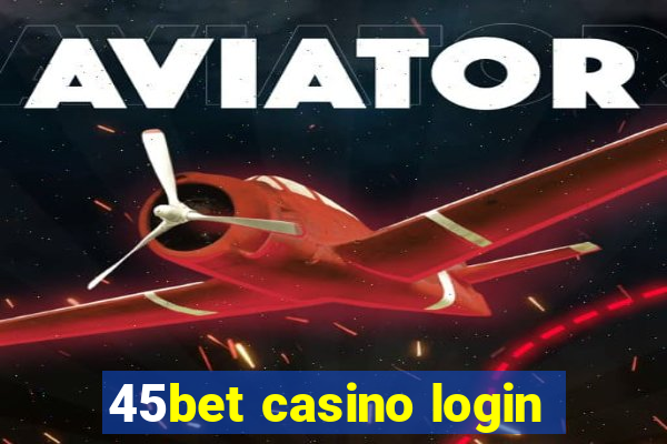 45bet casino login