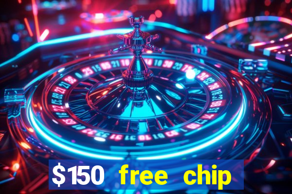 $150 free chip casinos 2022 no deposit