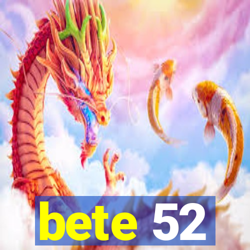 bete 52