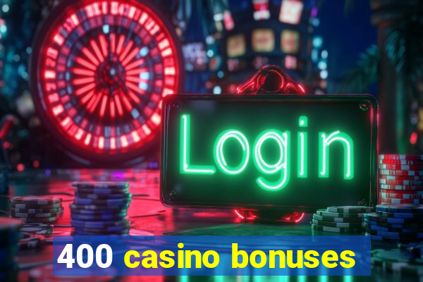 400 casino bonuses