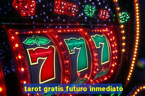 tarot gratis futuro inmediato