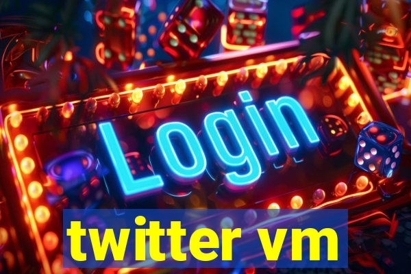 twitter vm