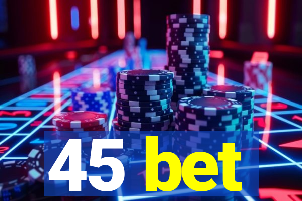 45 bet