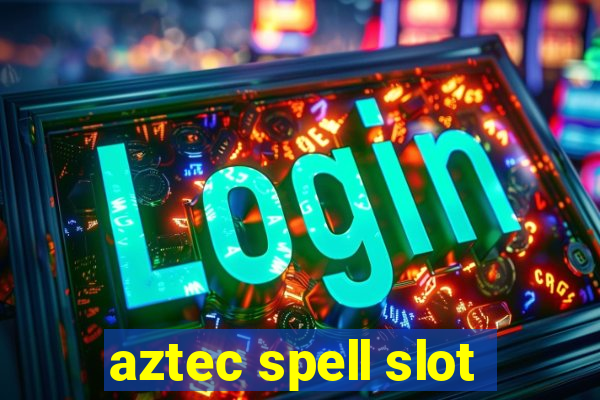 aztec spell slot