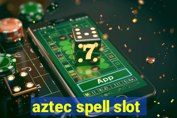 aztec spell slot