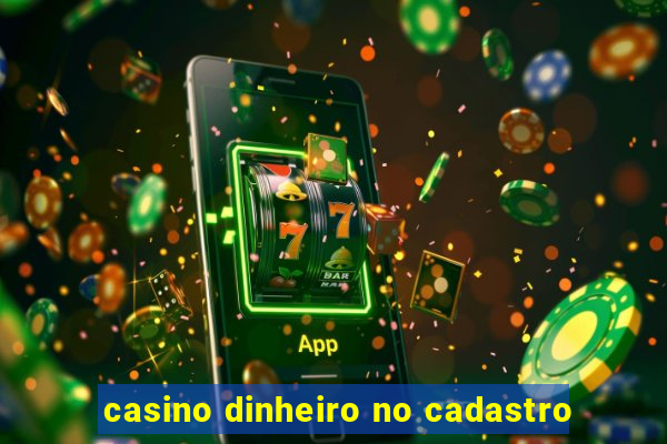 casino dinheiro no cadastro