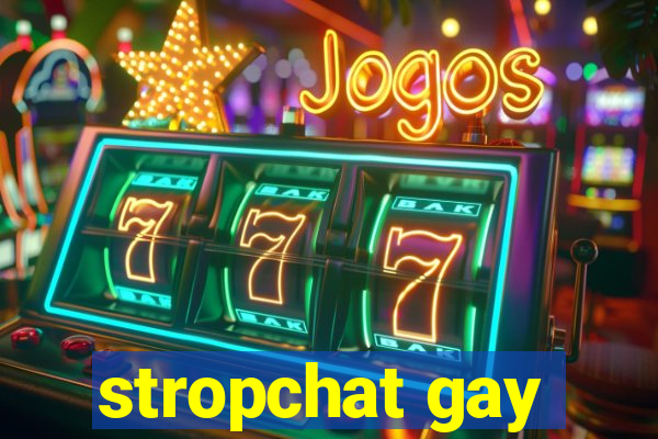 stropchat gay