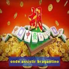 onde assistir bragantino