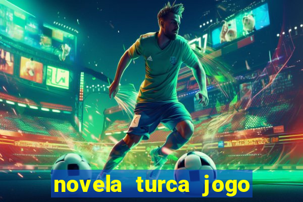 novela turca jogo do destino