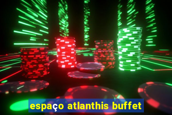 espaço atlanthis buffet