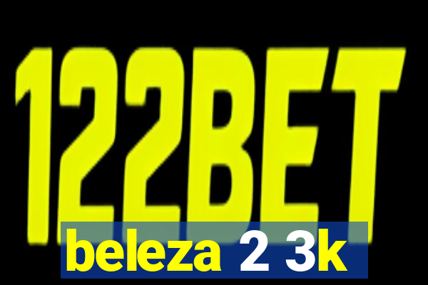 beleza 2 3k