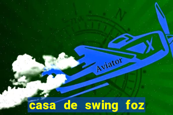 casa de swing foz do igua鑾絬