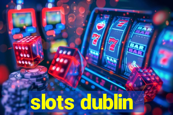 slots dublin