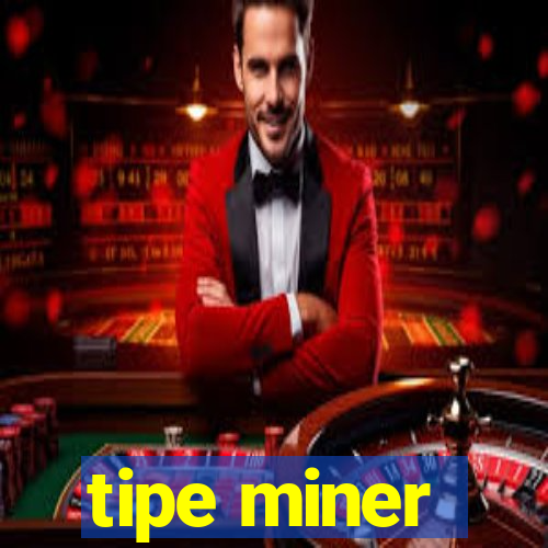 tipe miner