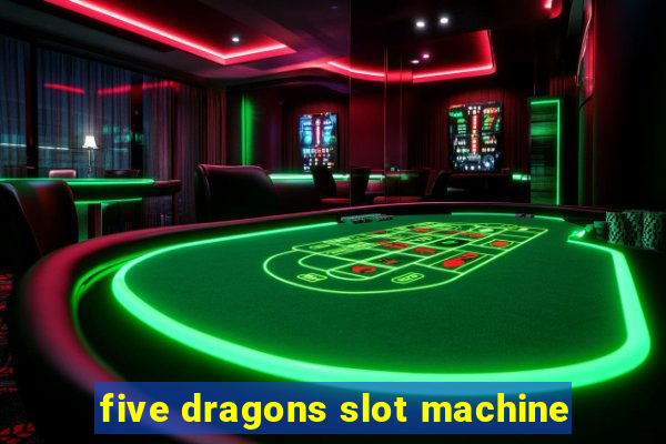 five dragons slot machine