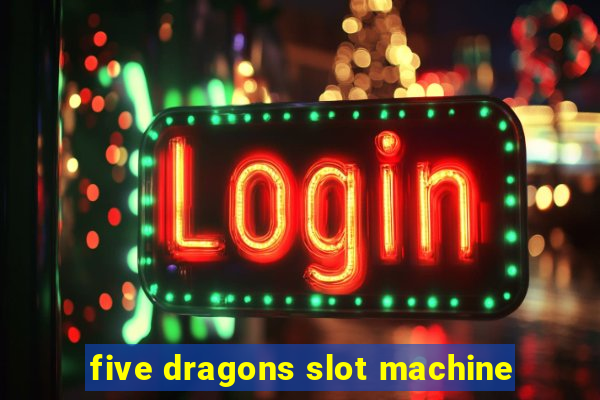 five dragons slot machine