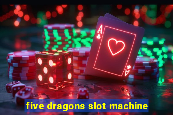 five dragons slot machine