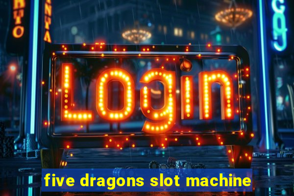 five dragons slot machine