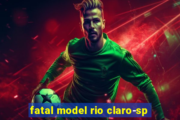 fatal model rio claro-sp