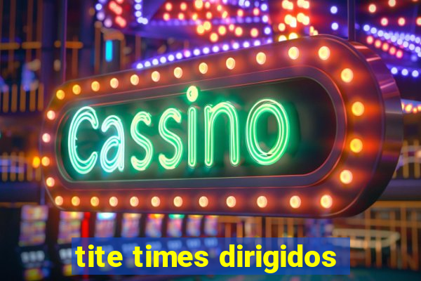 tite times dirigidos