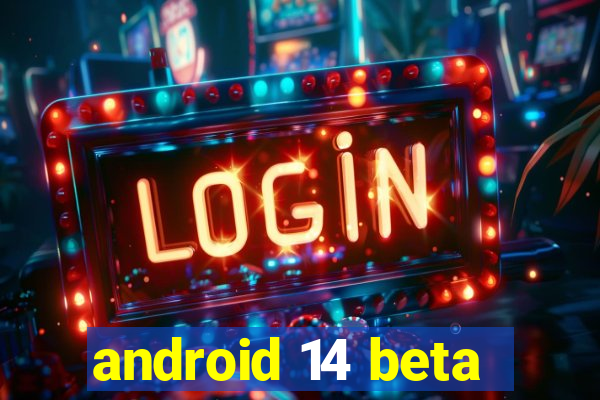 android 14 beta