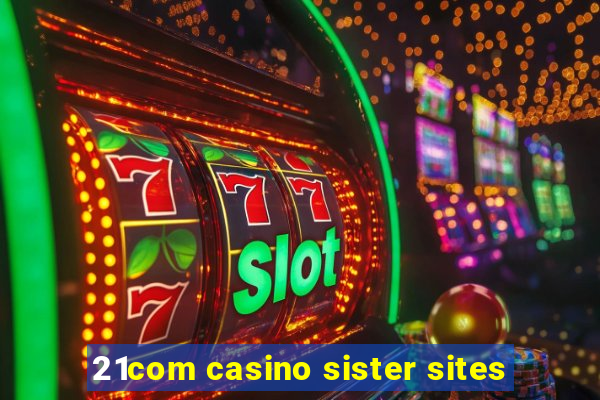 21com casino sister sites