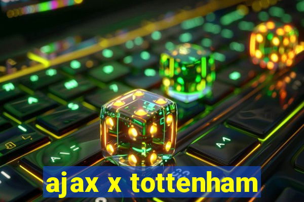 ajax x tottenham