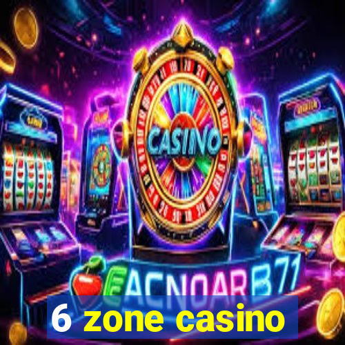 6 zone casino