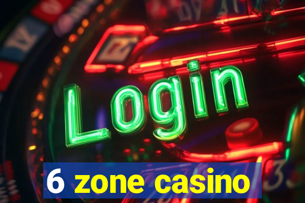 6 zone casino