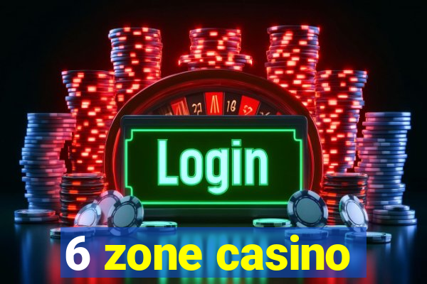 6 zone casino