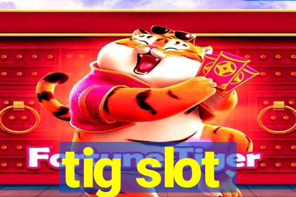 tig slot