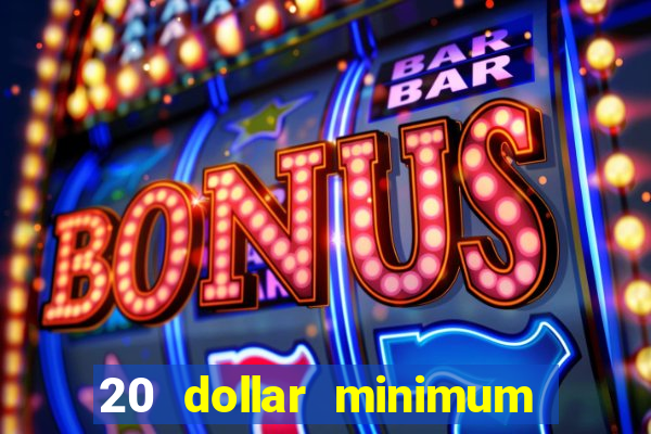 20 dollar minimum deposit casino