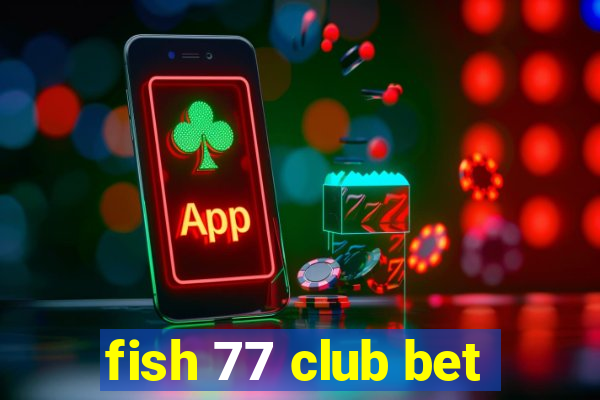 fish 77 club bet