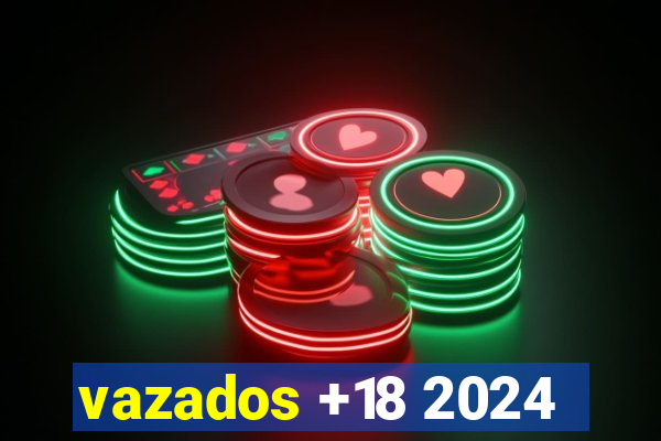 vazados +18 2024