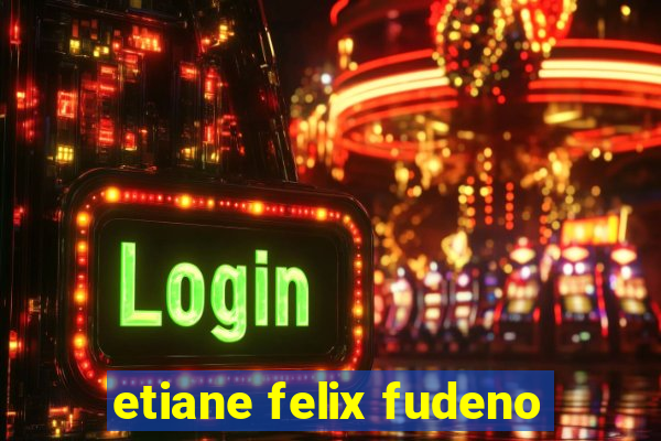 etiane felix fudeno