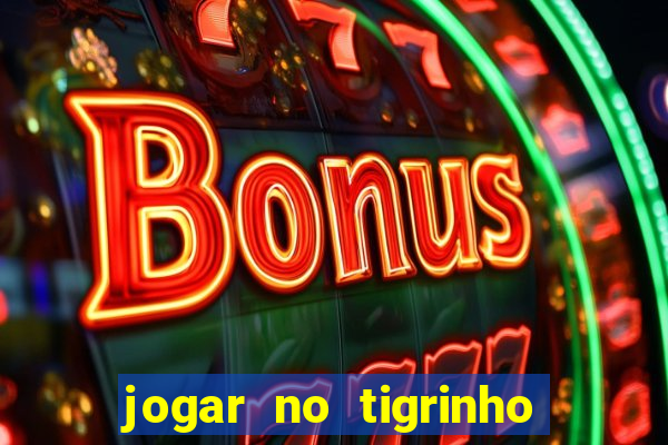 jogar no tigrinho sem deposito