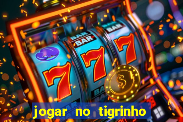 jogar no tigrinho sem deposito