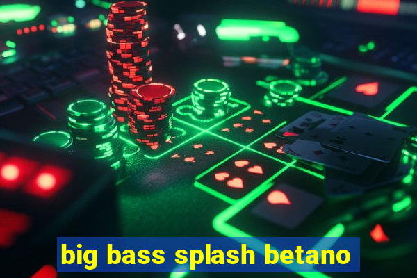 big bass splash betano