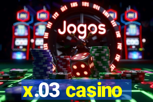 x.03 casino