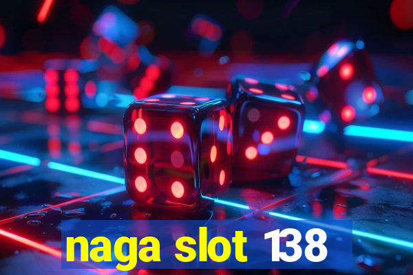 naga slot 138