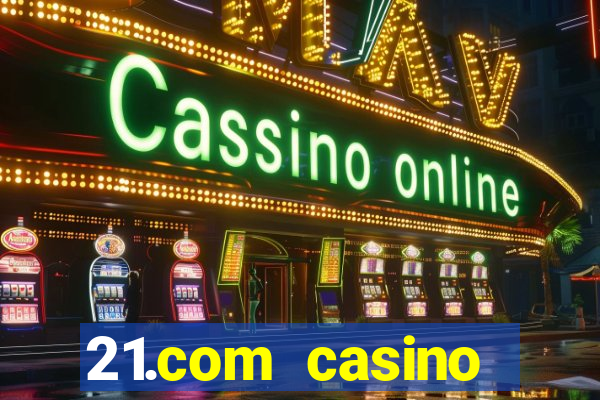 21.com casino online slots machines