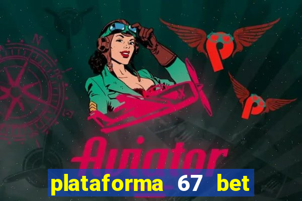 plataforma 67 bet 茅 confi谩vel