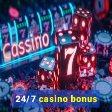 24/7 casino bonus