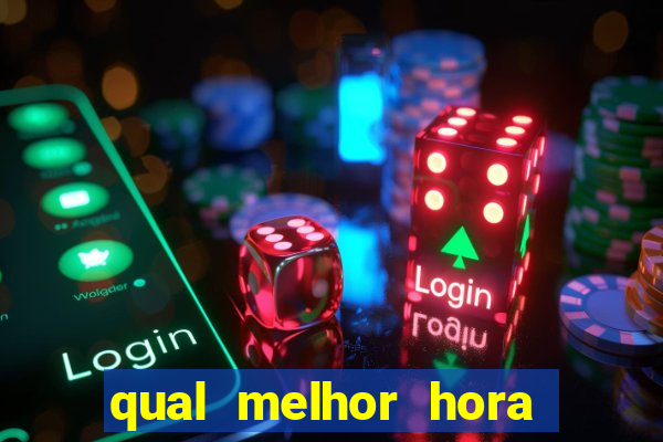 qual melhor hora de jogar fortune tiger