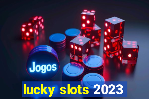 lucky slots 2023